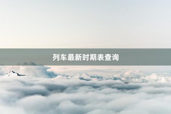 列车最新时期表查询