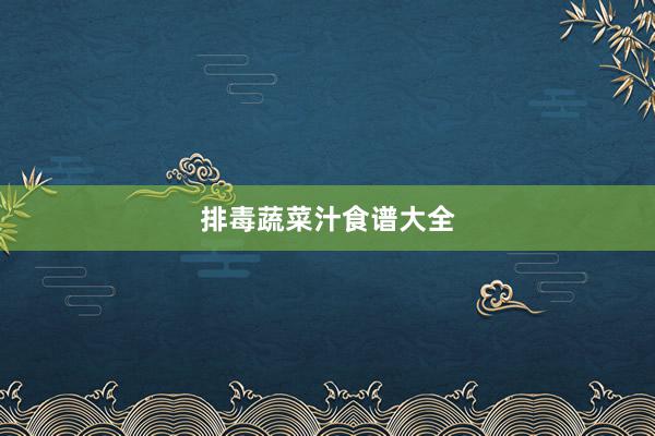 排毒蔬菜汁食谱大全